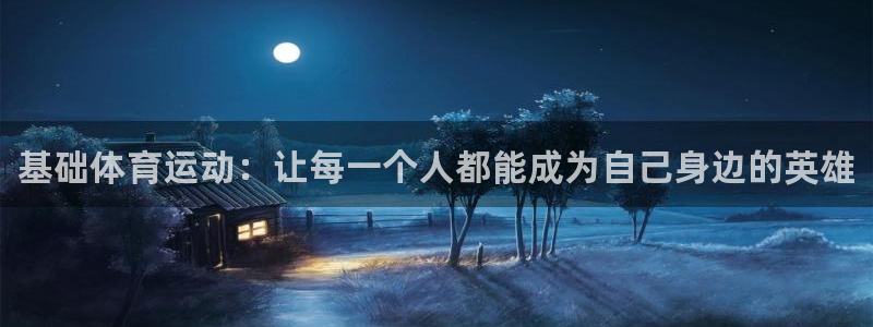 3377体育官网下载注册：基础体育运动：让每一个人都能成为自
