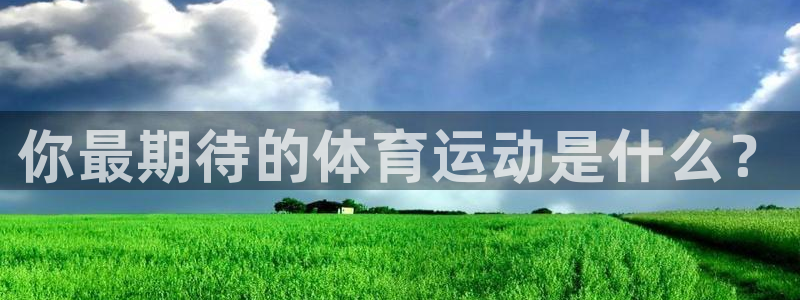 3377体育官网下载平台：你最期待的体育运动是什么？
