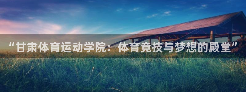 3377体育官网下载官方客服电话：“甘肃体育运动学院