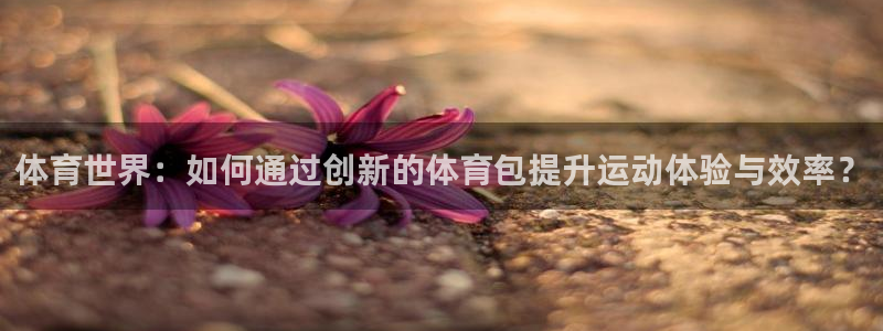 3377体育官网下载招商电话号码是多少啊：体育世界：